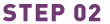 STEP 02