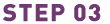 STEP 03